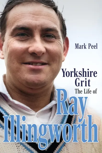 Yorkshirská guráž: Život Raya Illingwortha - Yorkshire Grit: The Life of Ray Illingworth