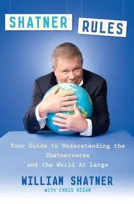 Shatner Rules: Váš sprievodca na pochopenie Shatnerovho sveta a sveta vôbec - Shatner Rules: Your Guide to Understanding the Shatnerverse and the World at Large