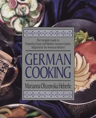 Nemecké varenie: Úplný sprievodca prípravou klasickej a modernej nemeckej kuchyne prispôsobenej americkej kuchyni - German Cooking: The Complete Guide to Preparing Classic and Modern German Cuisine, Adapted for the American Kitchen