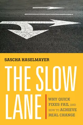 Pomalý pruh: Prečo rýchle riešenia zlyhávajú a ako dosiahnuť skutočnú zmenu - The Slow Lane: Why Quick Fixes Fail and How to Achieve Real Change