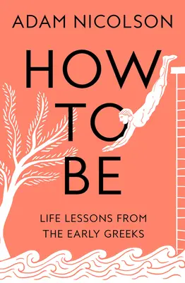 Ako byť - Životné lekcie od prvých Grékov - How to Be - Life Lessons from the Early Greeks