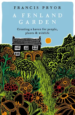 Záhrada Fenlandu: Záhrada v Lincolnshire: Vytvorenie útočiska pre ľudí, rastliny a voľne žijúce živočíchy vo Fens - Fenland Garden: Creating a Haven for People, Plants and Wildlife in the Lincolnshire Fens