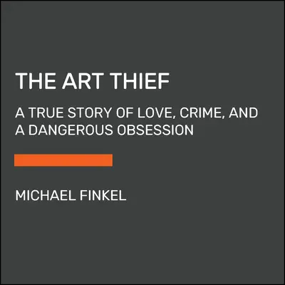 Zlodejka umenia: Skutočný príbeh o láske, zločine a nebezpečnej posadnutosti - The Art Thief: A True Story of Love, Crime, and a Dangerous Obsession