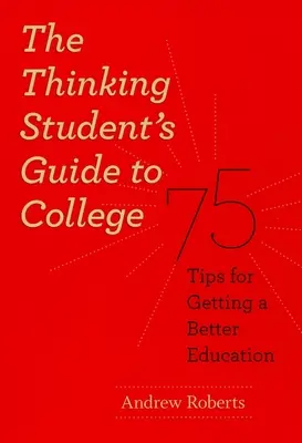 Sprievodca mysliaceho študenta po vysokej škole: 75 tipov, ako získať lepšie vzdelanie - The Thinking Student's Guide to College: 75 Tips for Getting a Better Education