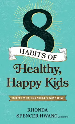 Osem návykov zdravých a šťastných detí: Tajomstvo výchovy detí, ktorým sa darí - Eight Habits of Healthy, Happy Kids: Secrets to Raising Children Who Thrive