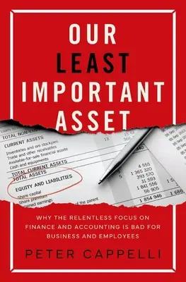 Náš najmenej dôležitý majetok: Prečo je neúnavné zameranie na financie a účtovníctvo zlé pre podnikanie a zamestnancov - Our Least Important Asset: Why the Relentless Focus on Finance and Accounting Is Bad for Business and Employees
