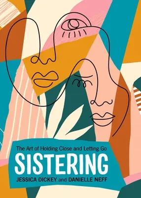 Sesterstvo: Umenie držať sa blízko a pustiť sa - Sistering: The Art of Holding Close and Letting Go