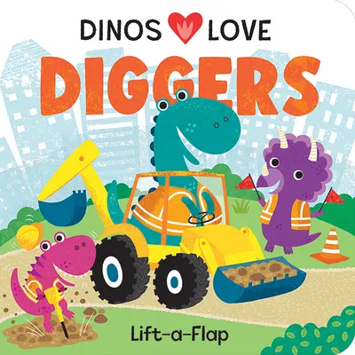 Dinosaury milujú kopačky: Stavebníctvo Lift-A-Flap - Dinos Love Diggers: Construction Lift-A-Flap