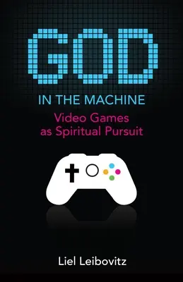 Boh v stroji: Videohry ako duchovné hľadanie - God in the Machine: Video Games as Spiritual Pursuit