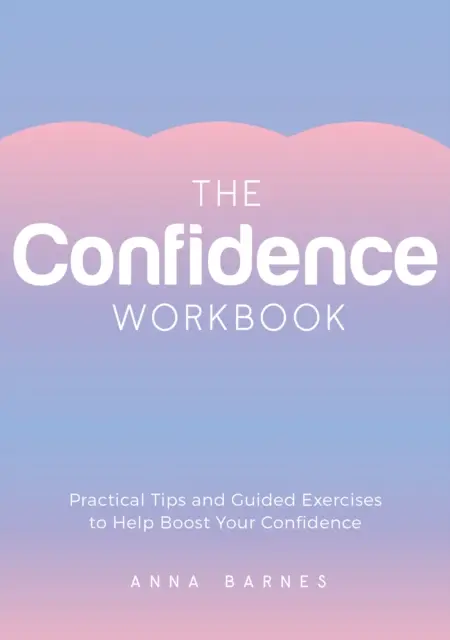 Pracovný zošit o sebadôvere - praktické tipy a cvičenia, ktoré vám pomôžu zvýšiť sebadôveru - Confidence Workbook - Practical Tips and Guided Exercises to Help Boost Your Confidence