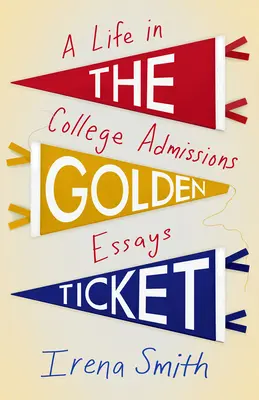 Zlatý lístok: Život v prijímacích esejach na vysokú školu - The Golden Ticket: A Life in College Admissions Essays