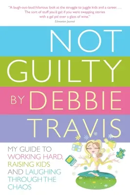 Nevinný: Ako tvrdo pracovať, vychovávať deti a smiať sa v chaose - Not Guilty: My Guide to Working Hard, Raising Kids and Laughing Through the Chaos