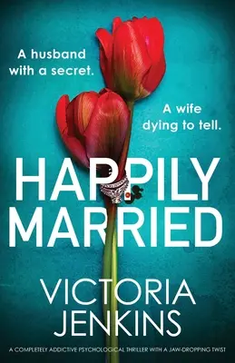 Šťastne vydatá: Úplne návykový psychologický thriller so strhujúcim zvratom - Happily Married: A completely addictive psychological thriller with a jaw-dropping twist