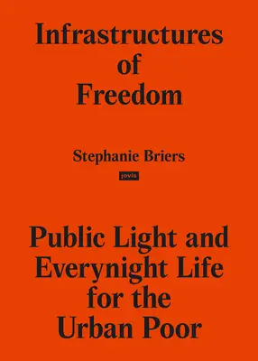 Infraštruktúry slobody: Verejné osvetlenie a každodenný život na okraji južného mesta - Infrastructures of Freedom: Public Light and Everynight Life on a Southern City's Margins