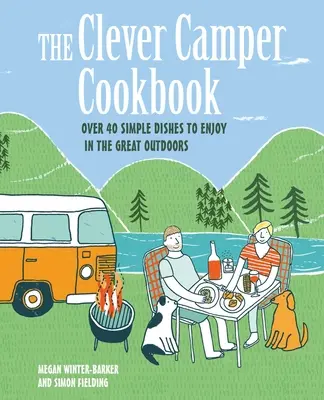 Kuchárska kniha pre šikovných táborníkov: Viac ako 40 jednoduchých receptov, ktoré si môžete vychutnať v prírode - The Clever Camper Cookbook: Over 40 Simple Recipes to Enjoy in the Great Outdoors