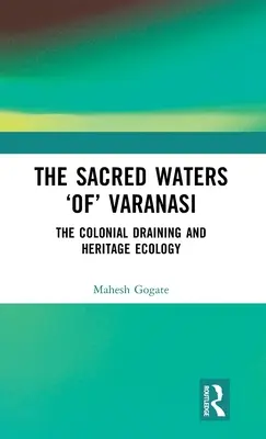 Posvätné vody Váránasí: Koloniálne odvodňovanie a ekológia dedičstva - The Sacred Waters 'Of' Varanasi: The Colonial Draining and Heritage Ecology