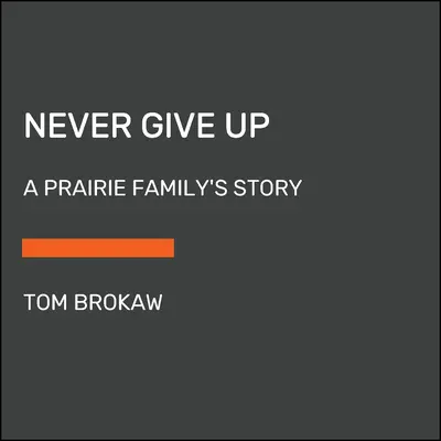 Nikdy sa nevzdávaj: Príbeh rodiny z prérie - Never Give Up: A Prairie Family's Story