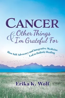 Rakovina a iné veci, za ktoré som vďačný: Ako sebaobhajoba a integratívna medicína viedli k celostnému uzdraveniu - Cancer and Other Things I'm Grateful For: How Self-Advocacy and Integrative Medicine Led to Holistic Healing