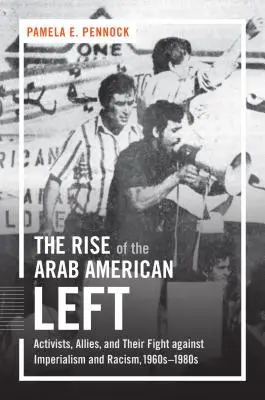 Vzostup arabskej americkej ľavice: aktivisti, spojenci a ich boj proti imperializmu a rasizmu, 60. - 80. roky 20. storočia - The Rise of the Arab American Left: Activists, Allies, and Their Fight against Imperialism and Racism, 1960s-1980s