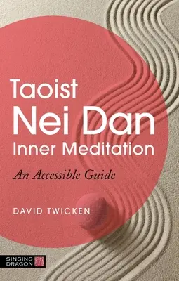 Taoistická vnútorná meditácia Nei Dan: Prístupný sprievodca - Taoist Nei Dan Inner Meditation: An Accessible Guide