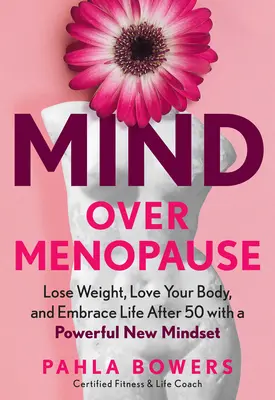 Rozum nad menopauzou: Príručka: Schudnite, milujte svoje telo a prijmite život po päťdesiatke s novým silným myslením - Mind Over Menopause: Lose Weight, Love Your Body, and Embrace Life After 50 with a Powerful New Mindset