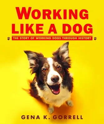 Pracovať ako pes: Príbeh pracovných psov v histórii - Working Like a Dog: The Story of Working Dogs Through History