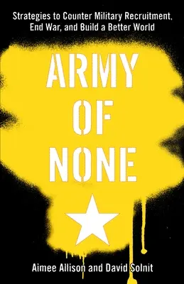 Armáda nikoho: Stratégie na boj proti náboru do armády, ukončenie vojny a budovanie lepšieho sveta - Army of None: Strategies to Counter Military Recruitment, End War, and Build a Better World