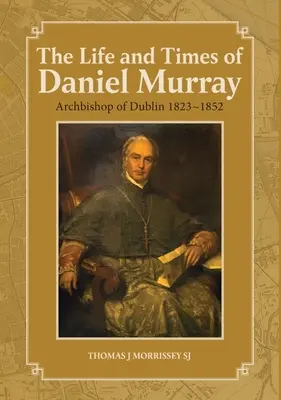 Život a doba Daniela Murraya: Dublinský arcibiskup 1823-1852 - The Life and Times of Daniel Murray: Archbishop of Dublin 1823-1852