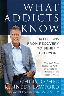 Čo vedia závislí: 10 lekcií z liečby, ktoré sú prospešné pre každého - What Addicts Know: 10 Lessons from Recovery to Benefit Everyone