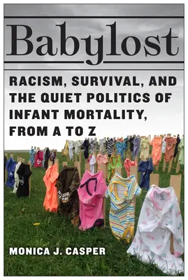 Babylost: Rasizmus, prežitie a tichá politika detskej úmrtnosti od A po Z - Babylost: Racism, Survival, and the Quiet Politics of Infant Mortality, from A to Z
