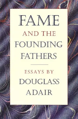 Sláva a otcovia zakladatelia: Eseje Douglassa Adaira - Fame and the Founding Fathers: Essays by Douglass Adair