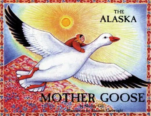 Aljašská matka husa: A iné rýmovačky zo severu krajiny - The Alaska Mother Goose: And Other North Country Nursery Rhymes