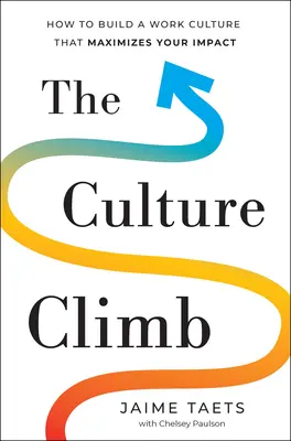 Kultúrny výstup: Ako vybudovať pracovnú kultúru, ktorá maximalizuje váš vplyv - The Culture Climb: How to Build a Work Culture That Maximizes Your Impact