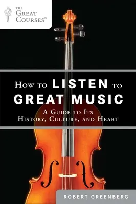 Ako počúvať skvelú hudbu: Sprievodca jej históriou, kultúrou a srdcom - How to Listen to Great Music: A Guide to Its History, Culture, and Heart