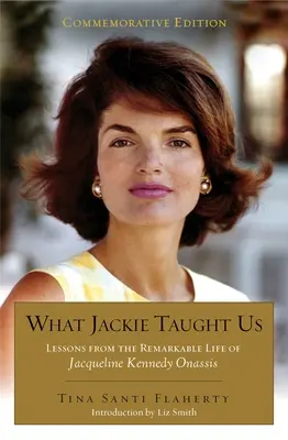 Čo nás naučil Jackie (prepracované a rozšírené vydanie): Lekcie z pozoruhodného života Jacqueline Kennedyovej Onassisovej Úvod: L Iz Smith - What Jackie Taught Us (Revised and Expanded): Lessons from the Remarkable Life of Jacqueline Kennedy Onassis Introduction by L Iz Smith