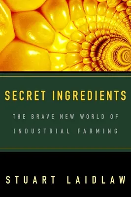 Tajné ingrediencie: Odvážny nový svet priemyselného poľnohospodárstva - Secret Ingredients: The Brave New World of Industrial Farming