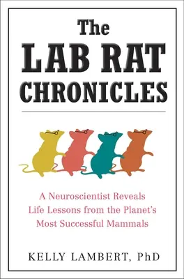 Kroniky laboratórnej krysy: Neurovedec odhaľuje životné lekcie od najúspešnejších cicavcov planéty - The Lab Rat Chronicles: A Neuroscientist Reveals Life Lessons from the Planet's Most Successful Mammals