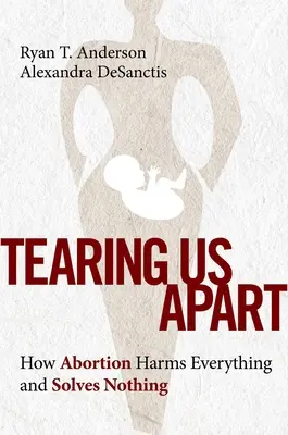 Rozdeľuje nás: Ako potraty škodia všetkému a nič neriešia - Tearing Us Apart: How Abortion Harms Everything and Solves Nothing