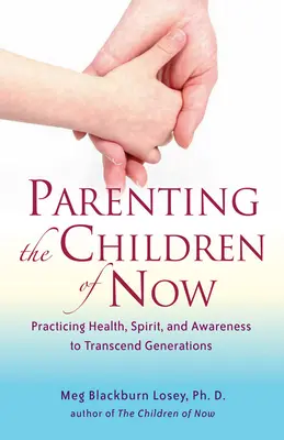 Rodičovstvo detí súčasnosti: Vydanie knihy: Zdravie, duch a uvedomelosť na prekonanie generácií - Parenting the Children of Now: Practicing Health, Spirit, and Awareness to Transcend Generations