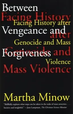 Medzi pomstou a odpustením: Po genocíde a masovom násilí sa stretávame s históriou. - Between Vengeance and Forgiveness: Facing History After Genocide and Mass Violence