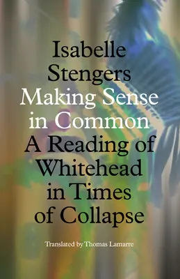 Vytváranie spoločného zmyslu: čítanie Whiteheada v čase kolapsu - Making Sense in Common: A Reading of Whitehead in Times of Collapse