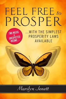 Cíťte sa slobodne a prosperujte: Dva týždne k neočakávanému príjmu s najjednoduchšími dostupnými zákonmi prosperity - Feel Free to Prosper: Two Weeks to Unexpected Income with the Simplest Prosperity Laws Available