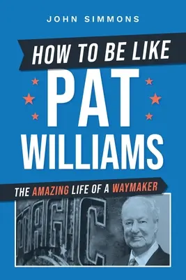 Ako byť ako Pat Williams: Úžasný život cestovateľa - How to Be Like Pat Williams: The Amazing Life of a Waymaker