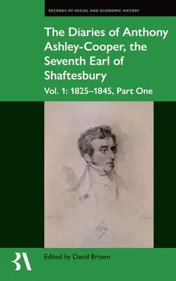 Denníky Anthonyho Ashleyho-Coopera, siedmeho grófa zo Shaftesbury: 1. diel: 1825-1845, časť prvá - The Diaries of Anthony Ashley-Cooper, the Seventh Earl of Shaftesbury: Vol. 1: 1825-1845, Part One