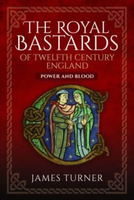 Kráľovskí bastardi Anglicka dvanásteho storočia: Moc a krv - The Royal Bastards of Twelfth Century England: Power and Blood