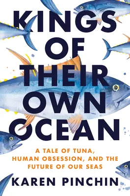 Králi vlastného oceánu: Tuniak, posadnutosť a budúcnosť našich morí - Kings of Their Own Ocean: Tuna, Obsession, and the Future of Our Seas