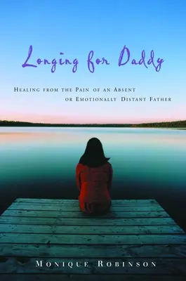 Túžba po otcovi: Uzdravenie z bolesti neprítomného alebo citovo vzdialeného otca - Longing for Daddy: Healing from the Pain of an Absent or Emotionally Distant Father