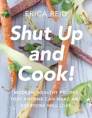 Drž hubu a var!: Moderné, zdravé recepty, ktoré zvládne pripraviť každý a ktoré si každý zamiluje - Shut Up and Cook!: Modern, Healthy Recipes That Anyone Can Make and Everyone Will Love