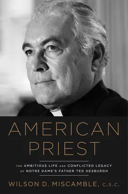 Americký kňaz: Hesburgh: Ambiciózny život a rozporuplné dedičstvo otca Teda Hesburgha z Notre Dame - American Priest: The Ambitious Life and Conflicted Legacy of Notre Dame's Father Ted Hesburgh