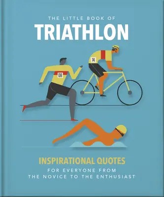 Malá kniha o triatlone: inšpiratívne citáty pre každého, od nováčika po nadšenca - The Little Book of Triathlon: Inspirational Quotes for Everyone from the Novice to the Enthusiast
